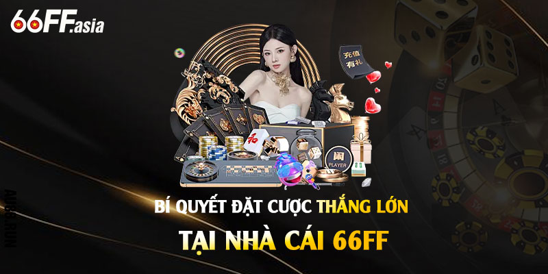 Đăng Ký 66ff – Nhận Tiền Cược Tại Nhà Cái 66ff Uy Tín 3 Bí Quyết Đặt Cược Thắng Lớn Tại Nhà Cái 66ff