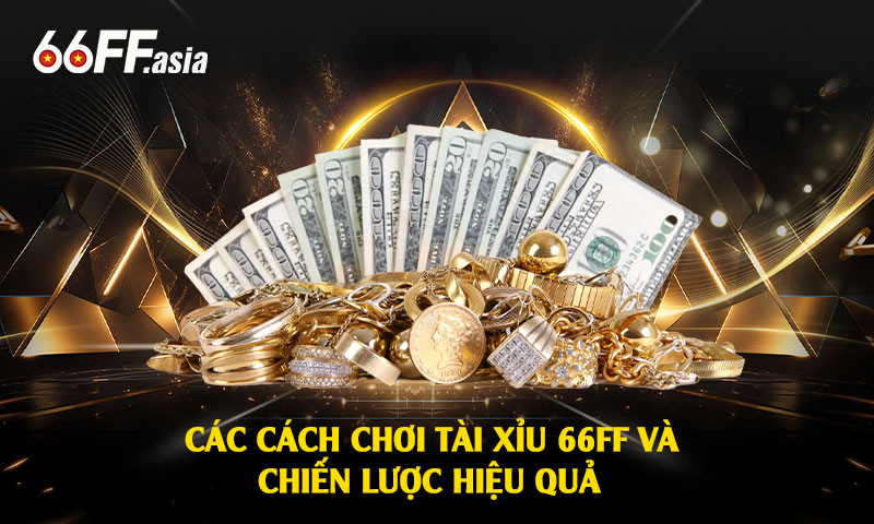 Tài xỉu 66ff - Tài xỉu đổi thưởng online 66ff uy tín số 1 tại Việt Nam 3 Các cách chơi tài xỉu 66ff và chiến lược hiệu quả