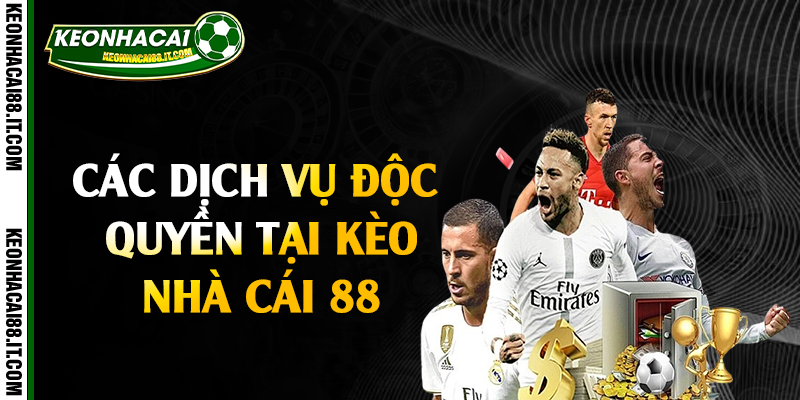 Các dịch vụ độc quyền tại kèo nhà cái 88