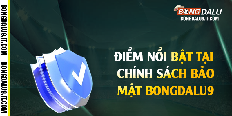 Điểm nổi bật tại chính sách bảo mật Bongdalu9