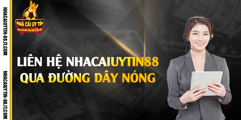 Liên hệ nhacaiuytin88 qua đường dây nóng 